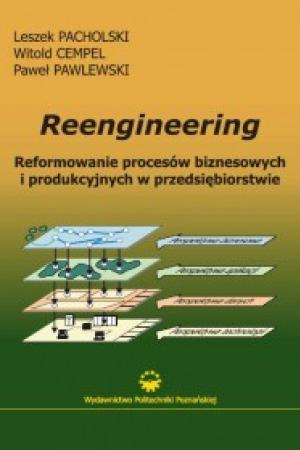 Reengineering. Reformowanie procesów biznesowych i produkcyjnych w przedsiębiorstwie