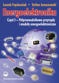 Energoelektronika. Część I. Półprzewodnikowe przyrządy i moduły energoelektroniczne