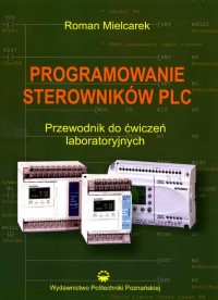 Programowanie sterowników PLC. Przewodnik do ćwiczeń laboratoryjnych