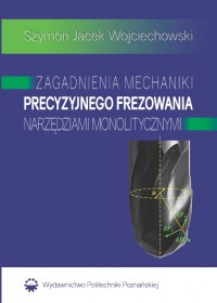 Zagadnienia mechaniki precyzyjnego frezowania narzędziami monolitycznymi