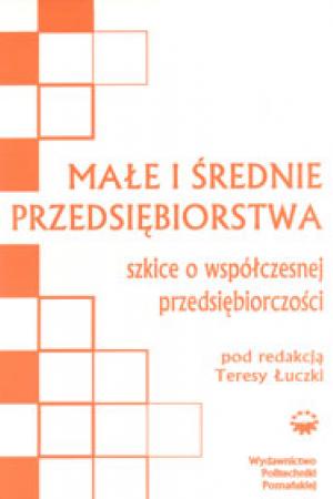 Małe i średnie przedsiębiorstwa. Szkice o współczesnej przedsiębiorczości