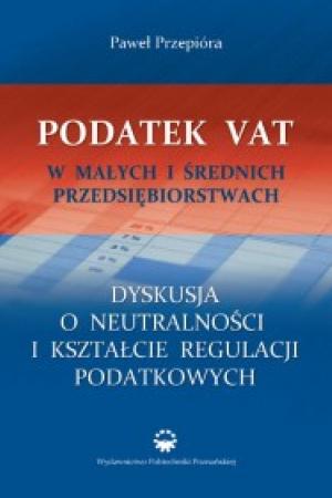 Podatek VAT w małych i średnich przedsiębiorstwach. Dyskusja o neutralności i kształcie regulacji podatkowych